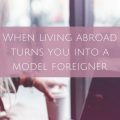 living abroad makes you model foreigner